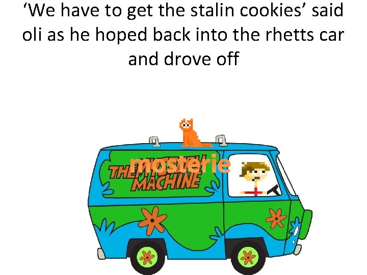 ‘We have to get the stalin cookies’ said oli as he hoped back into