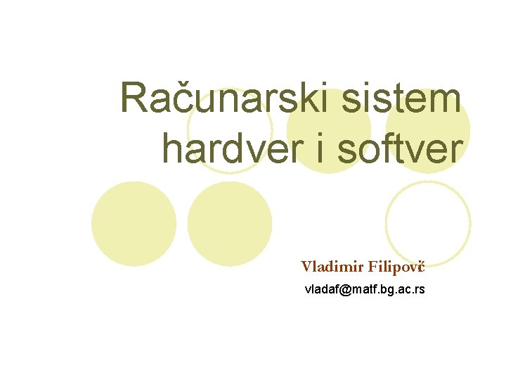 Računarski sistem hardver i softver Vladimir Filipović vladaf@matf. bg. ac. rs 