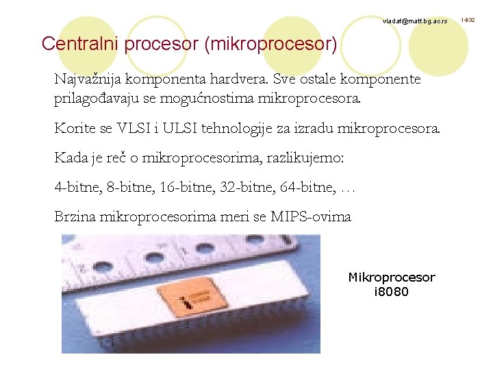 vladaf@matf. bg. ac. rs Centralni procesor (mikroprocesor) Najvažnija komponenta hardvera. Sve ostale komponente prilagođavaju
