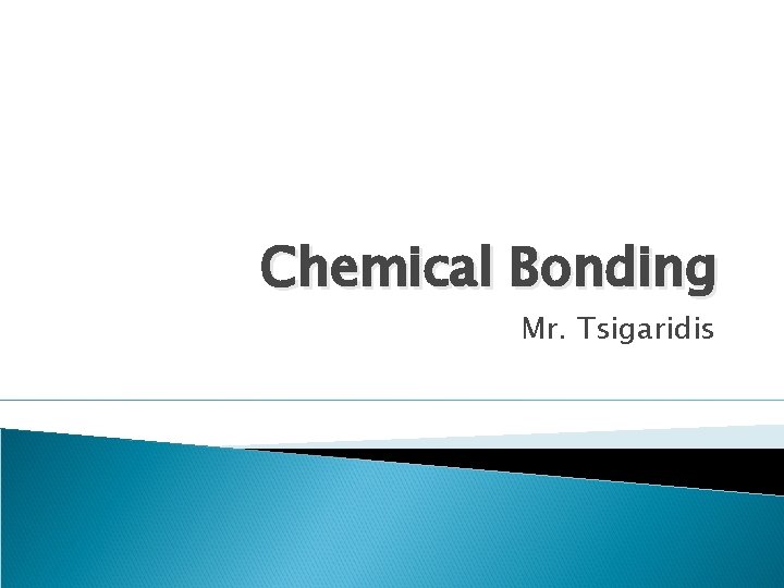 Chemical Bonding Mr. Tsigaridis 