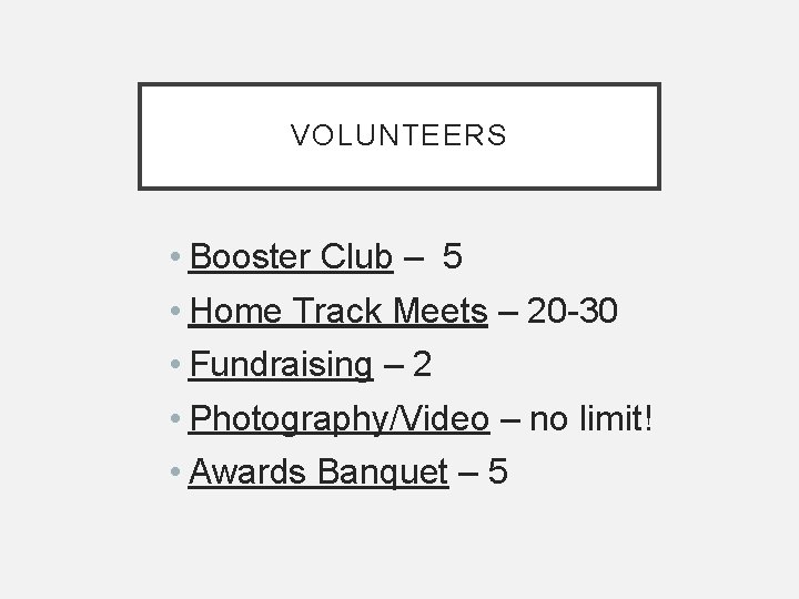 VOLUNTEERS • Booster Club – 5 • Home Track Meets – 20 -30 • VOLUNTEERS • Booster Club – 5 • Home Track Meets – 20 -30 •