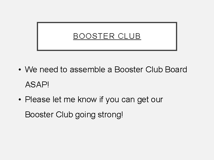 BOOSTER CLUB • We need to assemble a Booster Club Board ASAP! • Please BOOSTER CLUB • We need to assemble a Booster Club Board ASAP! • Please