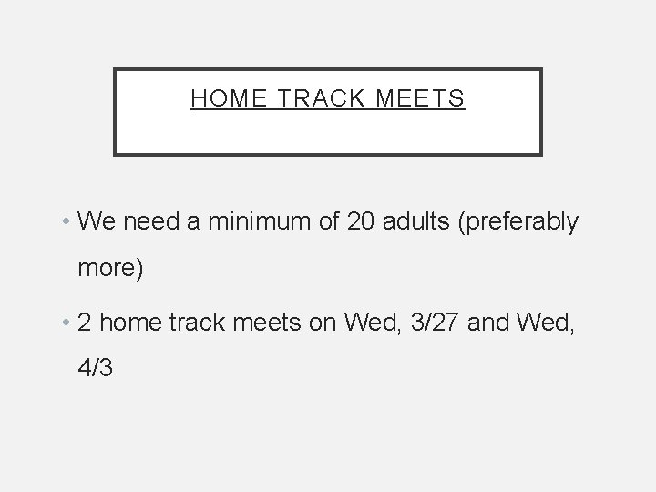HOME TRACK MEETS • We need a minimum of 20 adults (preferably more) • HOME TRACK MEETS • We need a minimum of 20 adults (preferably more) •