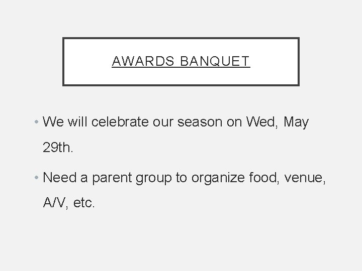 AWARDS BANQUET • We will celebrate our season on Wed, May 29 th. • AWARDS BANQUET • We will celebrate our season on Wed, May 29 th. •