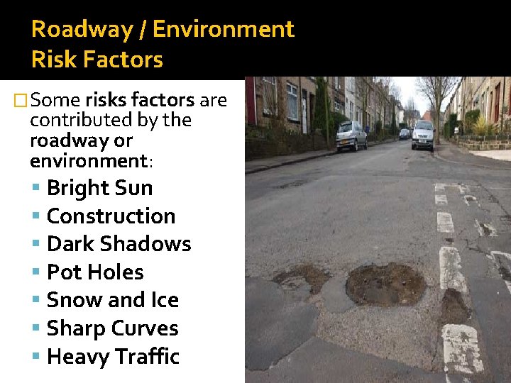 Roadway / Environment Risk Factors �Some risks factors are contributed by the roadway or