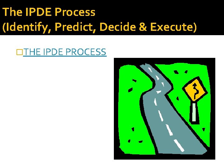 The IPDE Process (Identify, Predict, Decide & Execute) �THE IPDE PROCESS 