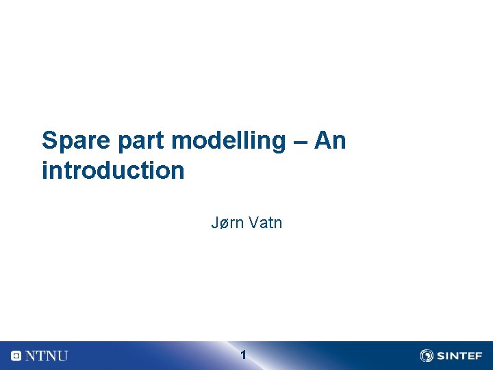 Spare part modelling – An introduction Jørn Vatn 1 