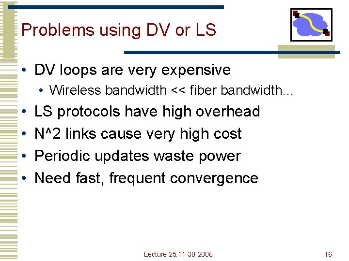 Problems using DV or LS • DV loops are very expensive • Wireless bandwidth Problems using DV or LS • DV loops are very expensive • Wireless bandwidth