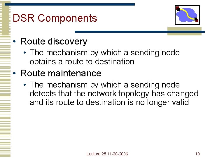 DSR Components • Route discovery • The mechanism by which a sending node obtains DSR Components • Route discovery • The mechanism by which a sending node obtains