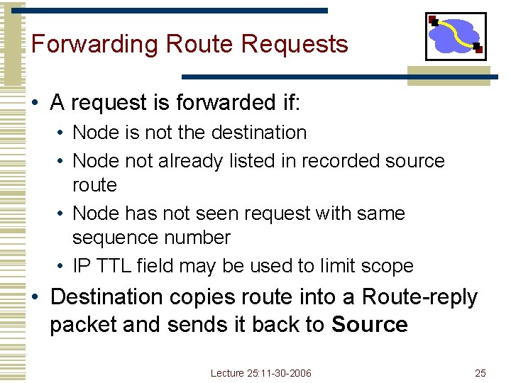 Forwarding Route Requests • A request is forwarded if: • Node is not the Forwarding Route Requests • A request is forwarded if: • Node is not the