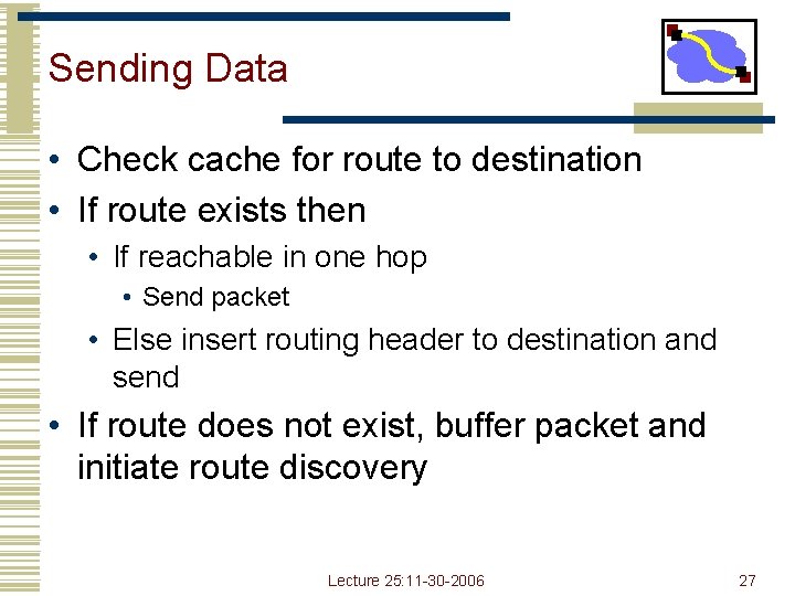 Sending Data • Check cache for route to destination • If route exists then Sending Data • Check cache for route to destination • If route exists then