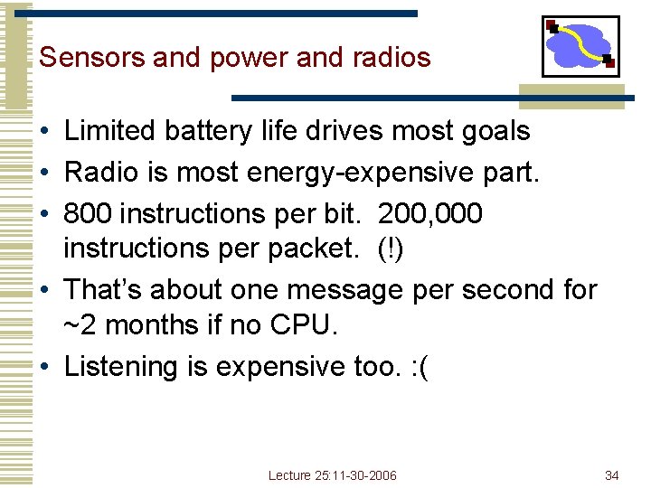 Sensors and power and radios • Limited battery life drives most goals • Radio Sensors and power and radios • Limited battery life drives most goals • Radio