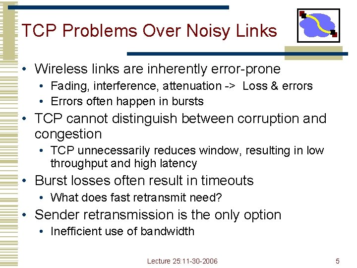 TCP Problems Over Noisy Links • Wireless links are inherently error-prone • Fading, interference, TCP Problems Over Noisy Links • Wireless links are inherently error-prone • Fading, interference,