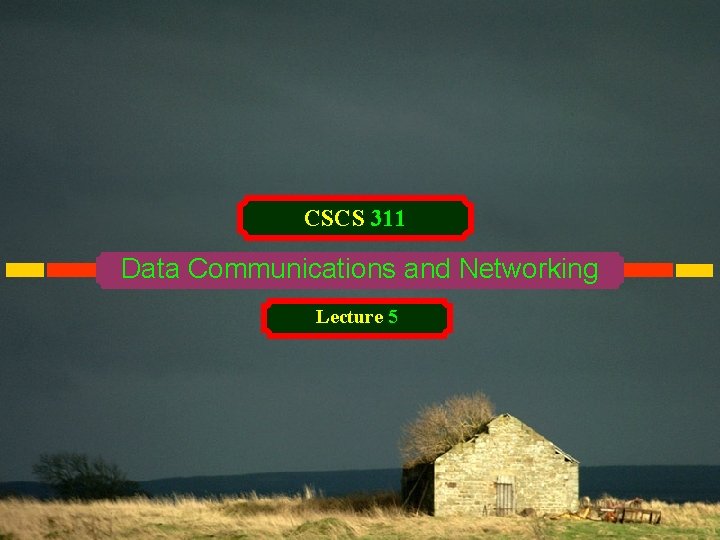 CSCS 311 Data Communications and Networking Lecture 5 