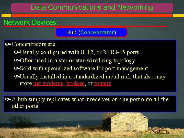 Data Communications and Networking Network Devices: Hub (Concentrator) Concentrators are: Usually configured with 8,