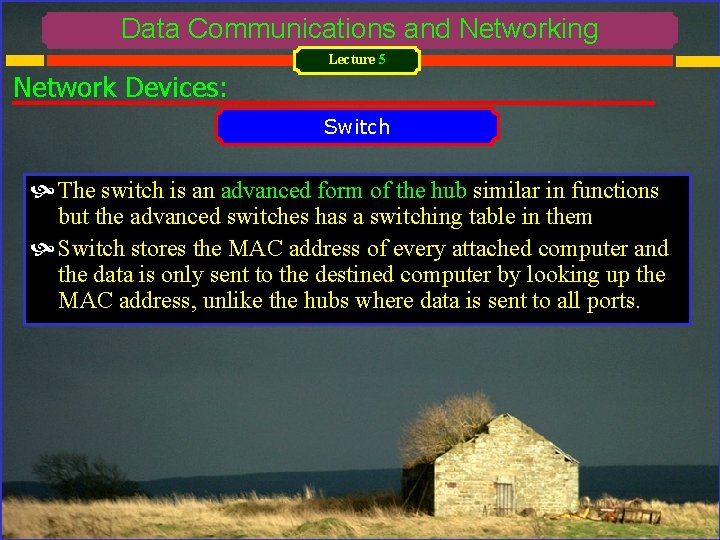 Data Communications and Networking Lecture 5 Network Devices: Switch The switch is an advanced