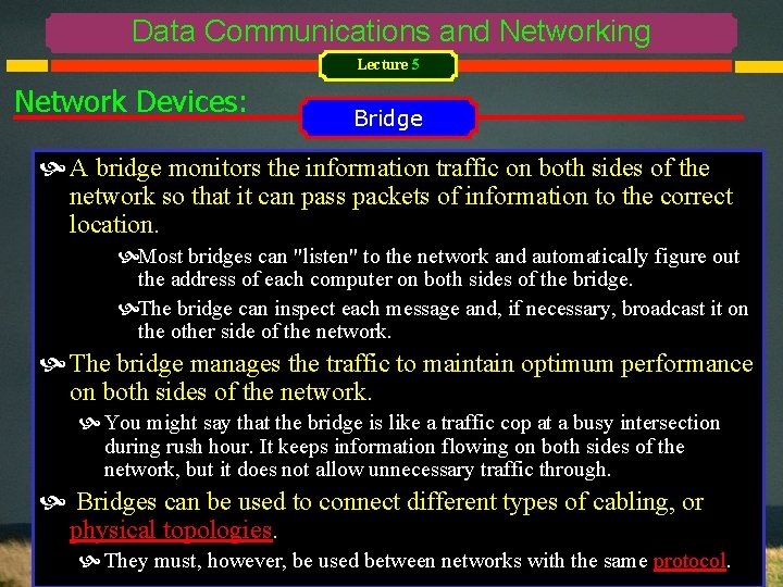Data Communications and Networking Lecture 5 Network Devices: Bridge A bridge monitors the information