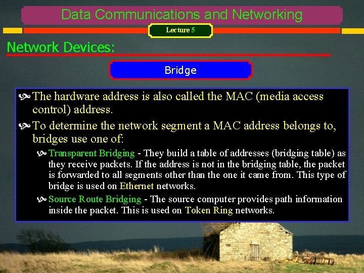 Data Communications and Networking Lecture 5 Network Devices: Bridge The hardware address is also