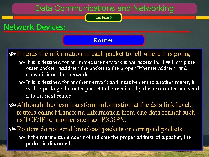 Data Communications and Networking Lecture 5 Network Devices: Router It reads the information in