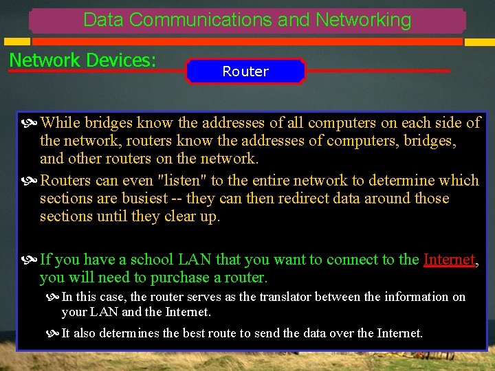Data Communications and Networking Network Devices: Router While bridges know the addresses of all