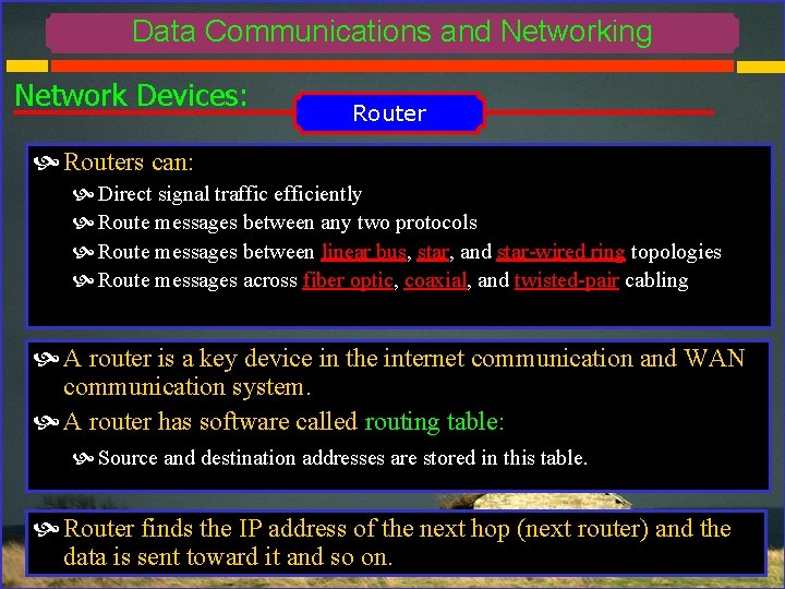 Data Communications and Networking Network Devices: Routers can: Direct signal traffic efficiently Route messages