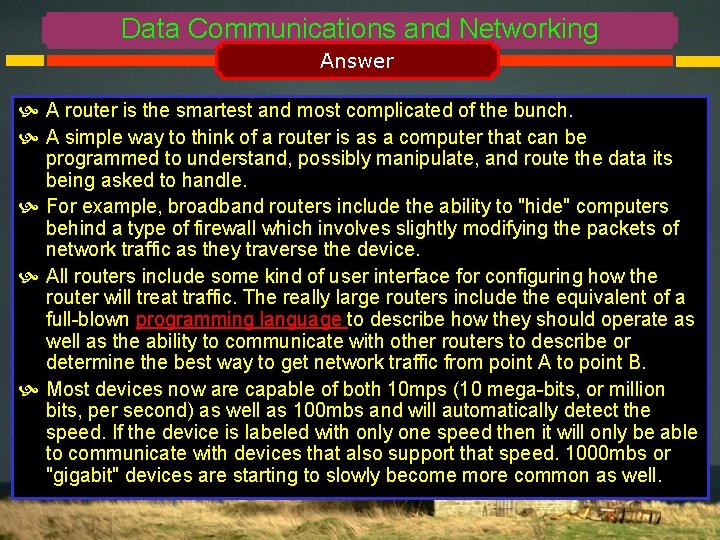 Data Communications and Networking Answer A router is the smartest and most complicated of