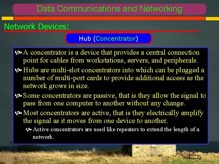 Data Communications and Networking Network Devices: Hub (Concentrator) A concentrator is a device that