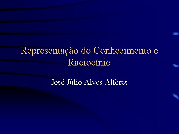 Representação do Conhecimento e Raciocínio José Júlio Alves Alferes 