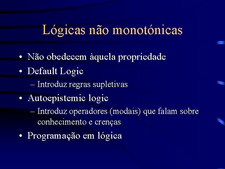 Lógicas não monotónicas • Não obedecem àquela propriedade • Default Logic – Introduz regras