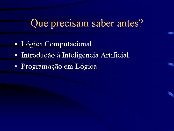 Que precisam saber antes? • Lógica Computacional • Introdução à Inteligência Artificial • Programação