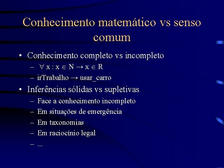 Conhecimento matemático vs senso comum • Conhecimento completo vs incompleto – x: x N→x