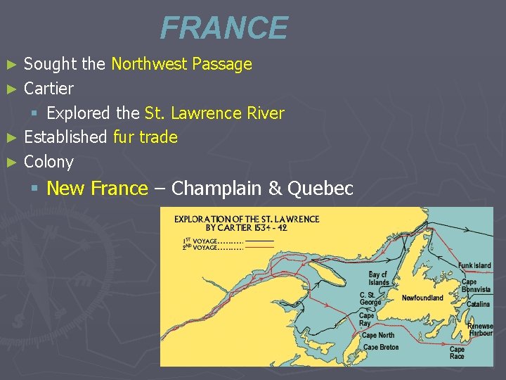 FRANCE Sought the Northwest Passage ► Cartier § Explored the St. Lawrence River ►