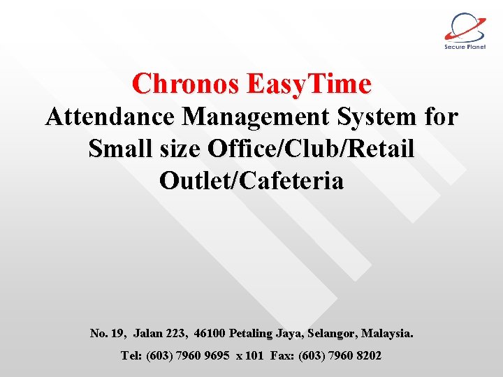 Chronos Easy. Time Attendance Management System for Small size Office/Club/Retail Outlet/Cafeteria No. 19, Jalan