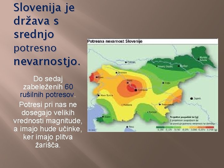Slovenija je država s srednjo potresno nevarnostjo. Do sedaj zabeleženih 60 rušilnih potresov. Potresi