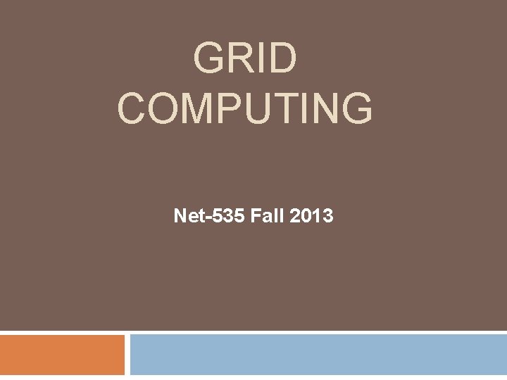 GRID COMPUTING Net-535 Fall 2013 