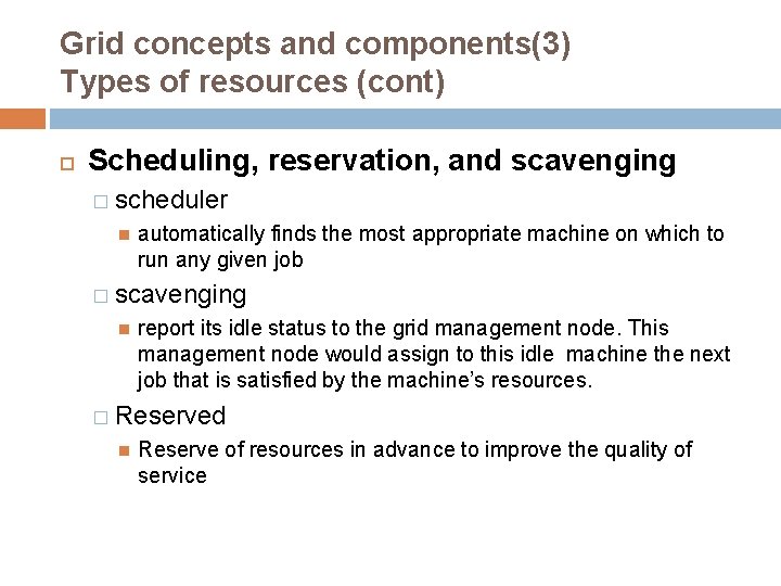 Grid concepts and components(3) Types of resources (cont) Scheduling, reservation, and scavenging � scheduler
