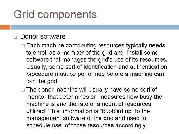Grid components Donor software � Each machine contributing resources typically needs to enroll as