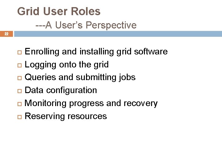 Grid User Roles ---A User’s Perspective 22 Enrolling and installing grid software Logging onto
