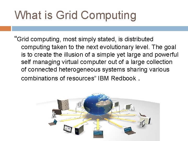 What is Grid Computing “Grid computing, most simply stated, is distributed computing taken to