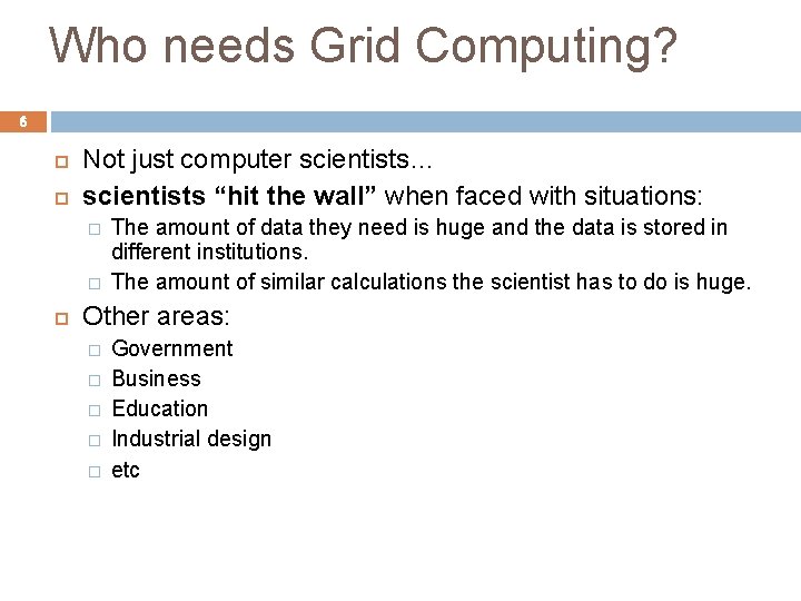 Who needs Grid Computing? 6 Not just computer scientists… scientists “hit the wall” when