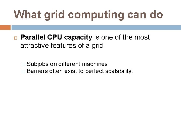 What grid computing can do Parallel CPU capacity is one of the most attractive