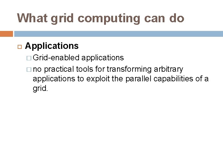 What grid computing can do Applications � Grid-enabled applications � no practical tools for