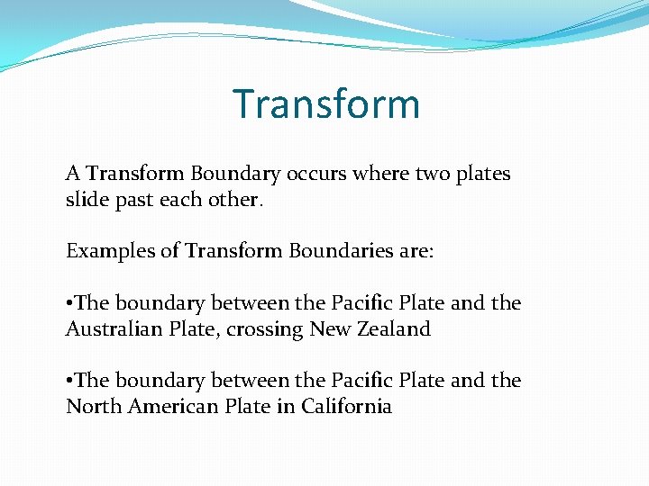 Transform A Transform Boundary occurs where two plates slide past each other. Examples of