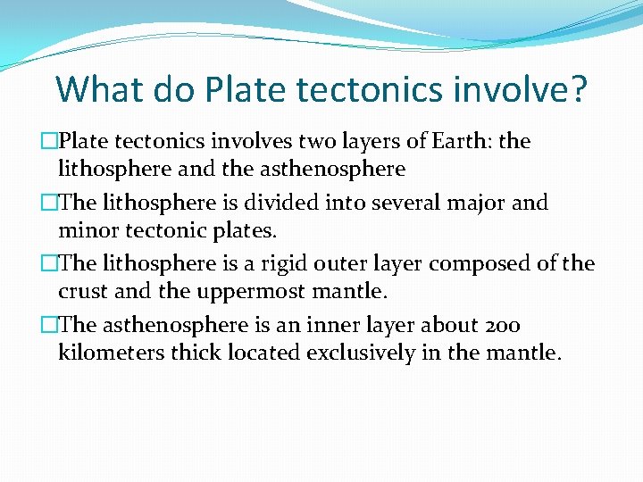 What do Plate tectonics involve? �Plate tectonics involves two layers of Earth: the lithosphere