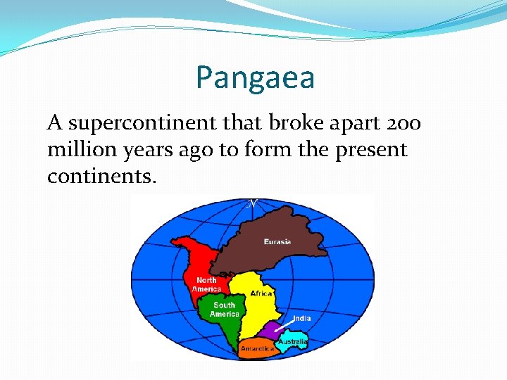 Pangaea A supercontinent that broke apart 200 million years ago to form the present