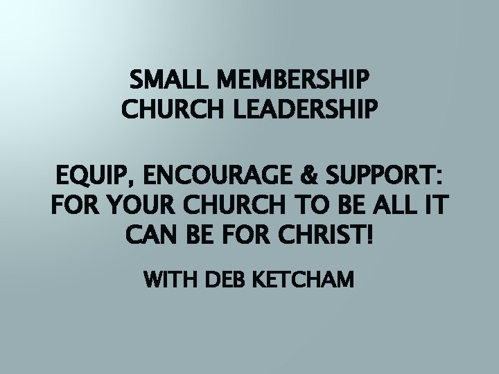 SMALL MEMBERSHIP CHURCH LEADERSHIP EQUIP, ENCOURAGE & SUPPORT: FOR YOUR CHURCH TO BE ALL