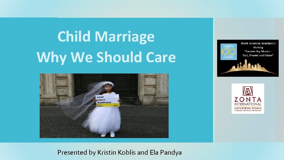 Child Marriage Why We Should Care Presented by Kristin Koblis and Ela Pandya 