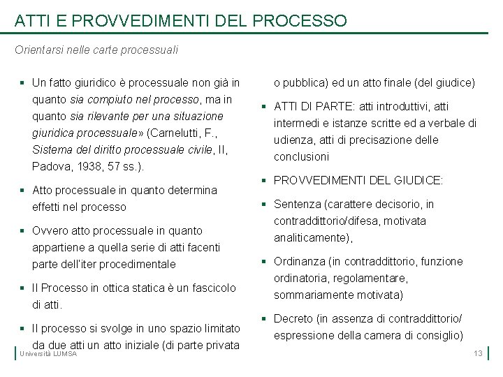 ATTI E PROVVEDIMENTI DEL PROCESSO Orientarsi nelle carte processuali § Un fatto giuridico è