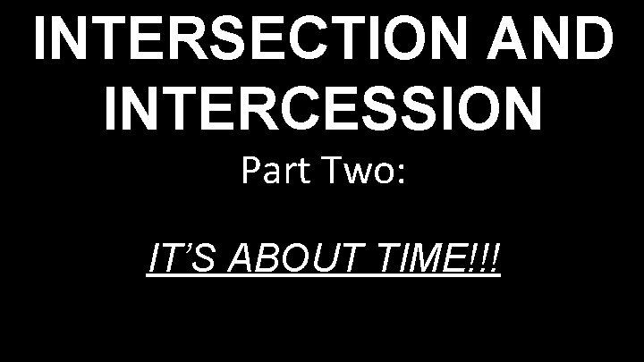 Interseption Text INTERSECTION AND INTERCESSION Part Two ITS ABOUT TIME