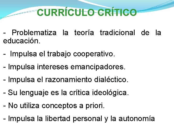 CURRÍCULO CRÍTICO - Problematiza la teoría tradicional de la educación. - Impulsa el trabajo